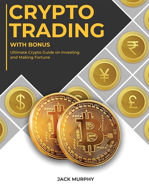 Crypto Trading with Bonus: Ultimate Crypto Guide on Investing and Making Fortune (Paperback)