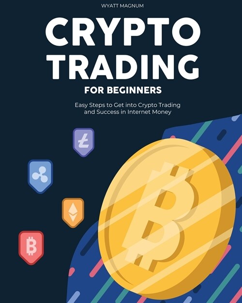 Crypto Trading for Beginners: Easy Steps to Get into Crypto Trading and Success in Internet Money (Paperback)