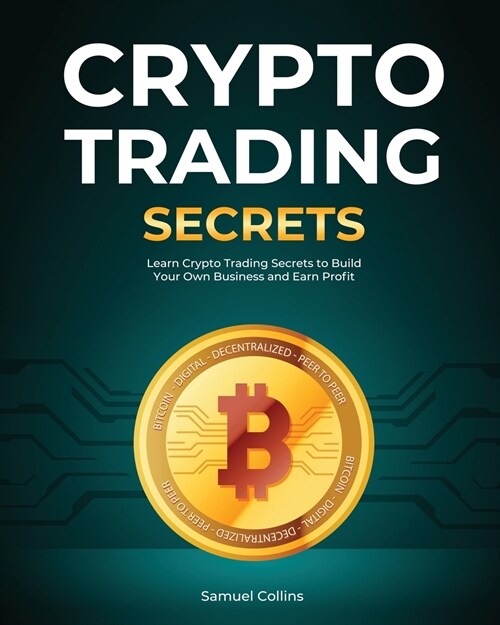 Crypto Trading Secrets: Learn Crypto Trading Secrets to Build Your Own Business and Earn Profit (Paperback)