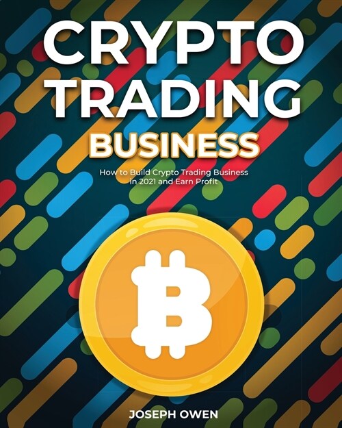 Crypto Trading Business: How to Build Crypto Trading Business in 2021 and Earn Profit (Paperback)