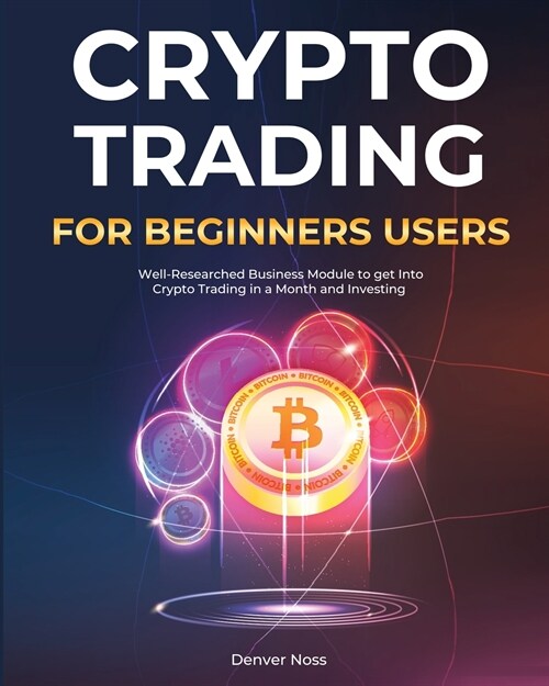 Crypto Trading for Beginners Users: Well-Researched Business Module to get Into Crypto Trading in a Month and Investing (Paperback)