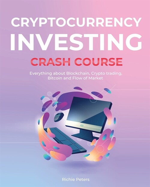 Cryptocurrency Investing Crash Course: Everything about Blockchain, Crypto trading, Bitcoin and Flow of Market (Paperback)