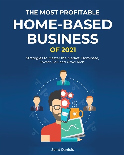 The Most Profitable Home-Based Business of 2021: Strategies to Master the Market, Dominate, Invest, Sell and Grow Rich (Paperback)