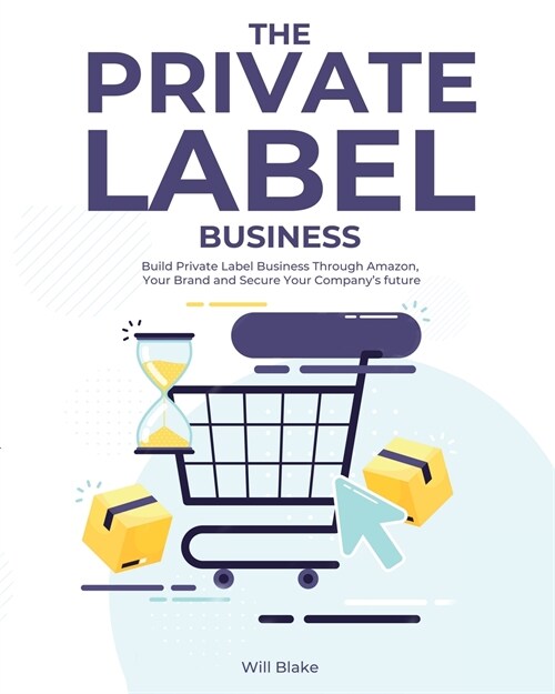 The Private Label Business: Build Private Label Business Through Amazon, Your Brand and Secure Your Companys future (Paperback)