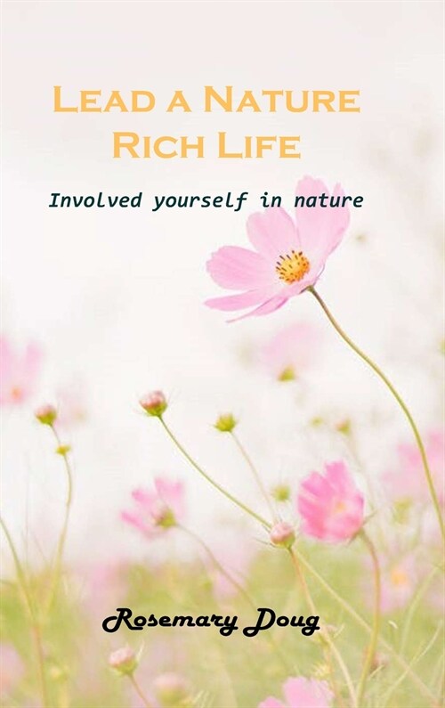 Lead a Nature Rich Life: Involved yourself in nature (Hardcover)