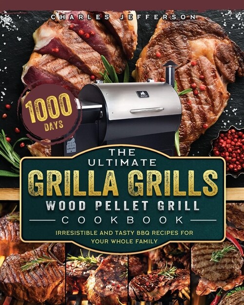 The Ultimate Grilla Grills Wood Pellet Grill Cookbook: 1000-Day Irresistible And Tasty BBQ Recipes For your Whole Family (Paperback)