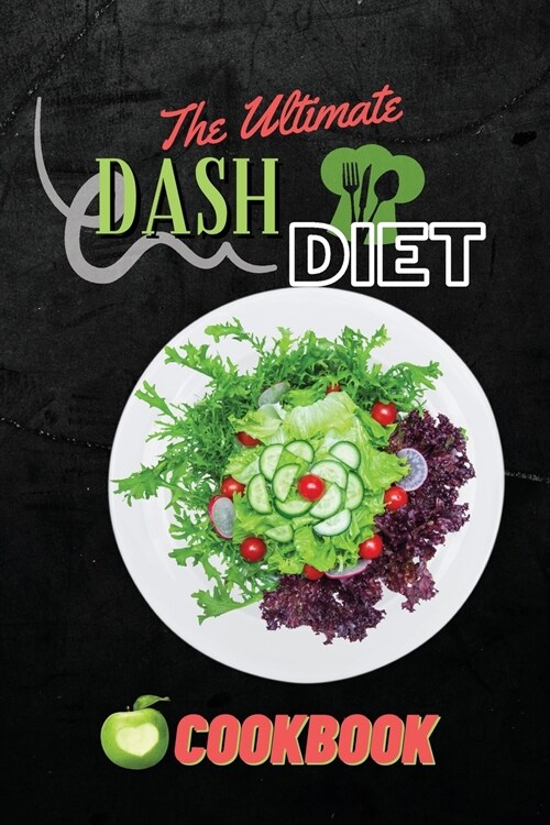 The Ultimate Dash Diet Cookbook: Lower Blood Pressure with Perfectly Portioned Low Sodium Recipes For Everyday Cooking (Paperback)