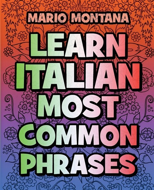 Learn Italian Most common phrases - COLOR AND LEARN ITALIAN: Learn Italian in a simple way - Color mandalas - Coloring Book - Learn Italian (Paperback)