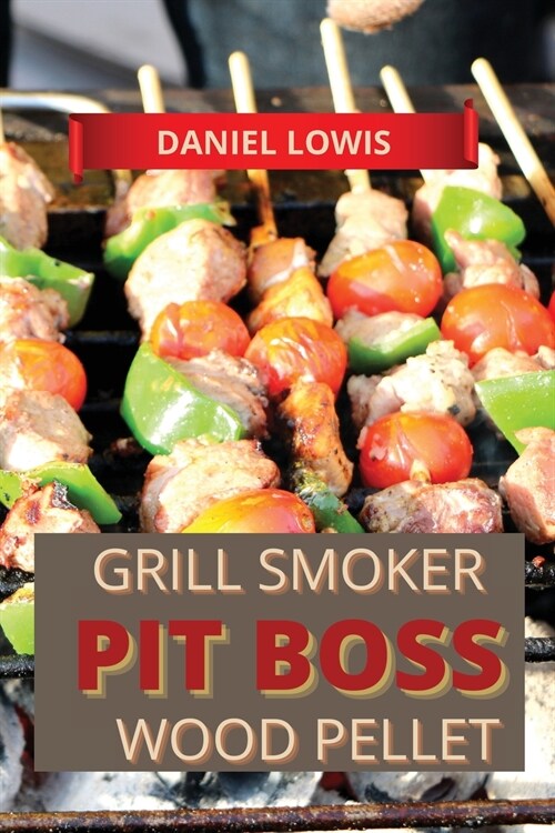 Pit Boss Wood pellet Grill & Smoker Cookbook for Beginners: Prepare Unique Dishes for Perfect Grilling, Ashing, and Smoking (Paperback)