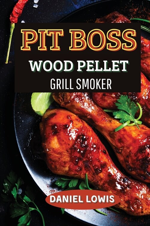 Pit Boss Wood pellet Grill Smoker: The Ultimate Guide for BBQ Lovers: Become an Expert! (Paperback)