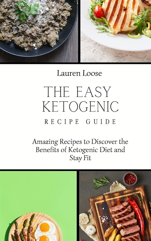 The Easy Ketogenic Recipe Guide: Amazing Recipes to Discover the Benefits of Ketogenic Diet and Stay Fit (Hardcover)