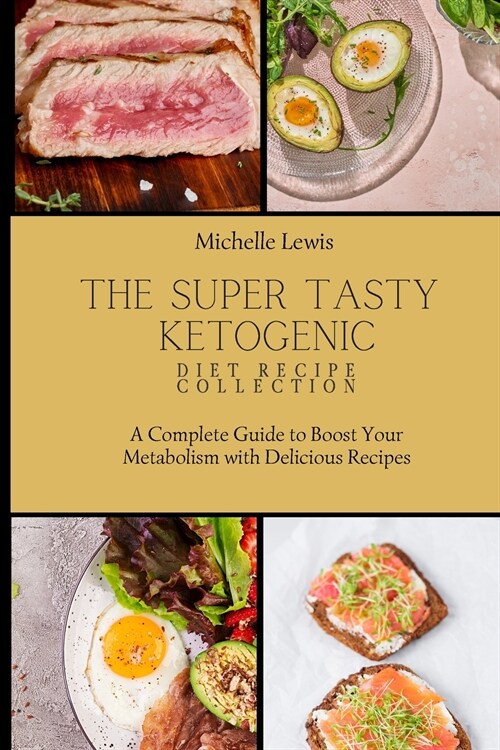 The Super Tasty Ketogenic Diet Recipe Collection: A Complete Guide to Boost Your Metabolism with Delicious Recipes (Paperback)