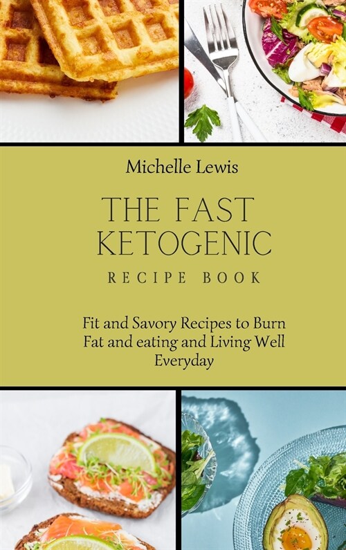 The Fast Ketogenic Diet Recipe Book: Fit and Savory Recipes to Burn Fat and eating and Living Well Everyday (Hardcover)