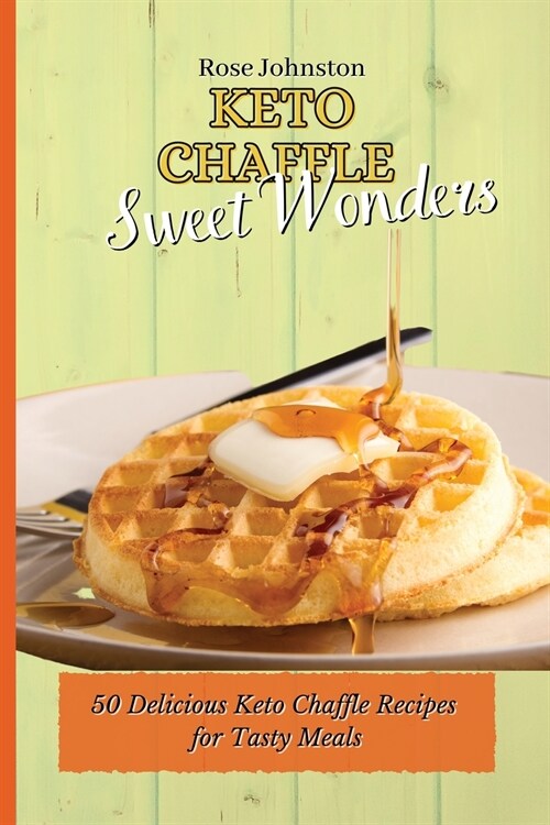 Keto Chaffle Sweet Wonders: 50 Delicious Keto Chaffle Recipes for Tasty Meals (Paperback)