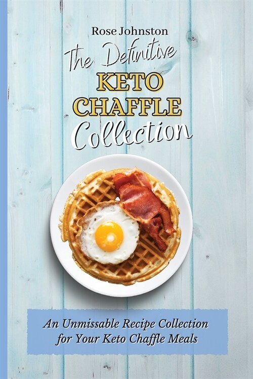 The Definitive Keto Chaffle Collection: An Unmissable Recipe Collection for Your Keto Chaffle Meals (Paperback)