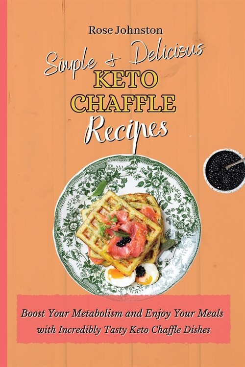 Simple & Delicious Keto Chaffle Recipes: Boost Your Metabolism and Enjoy Your Meals with Incredibly Tasty Keto Chaffle Dishes (Paperback)