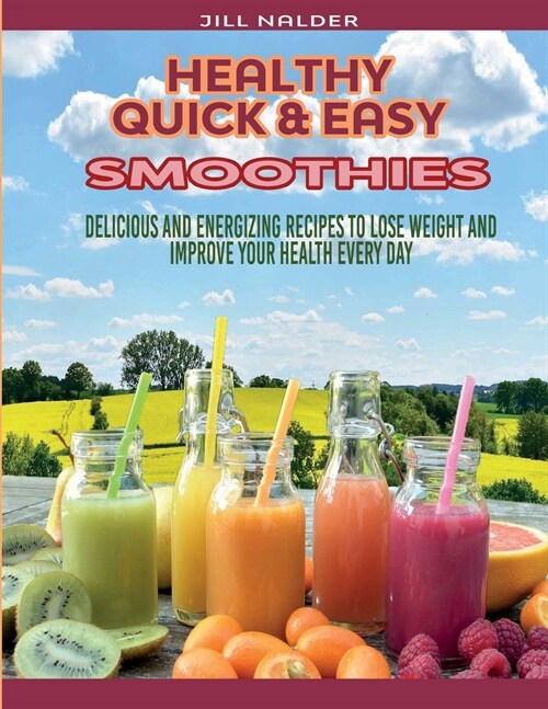 Healthy Quick and Easy Smoothies: Delicious and Energizing Recipes to Lose Weight and Improve Your Health Every Day (Paperback)