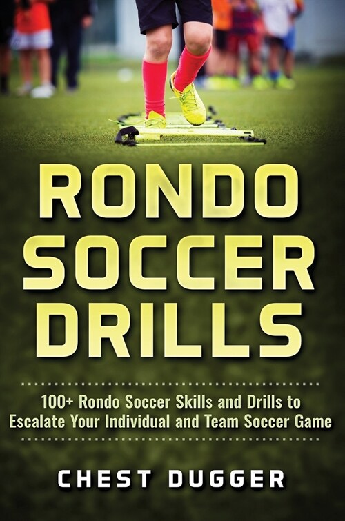 Rondo Soccer Drills: 100+ Rondo Soccer Skills and Drills to Escalate Your Individual and Team Soccer Game (Hardcover)