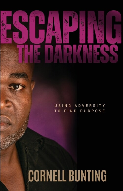 Escaping the Darkness: Using Adversity to Find Purpose (Paperback)