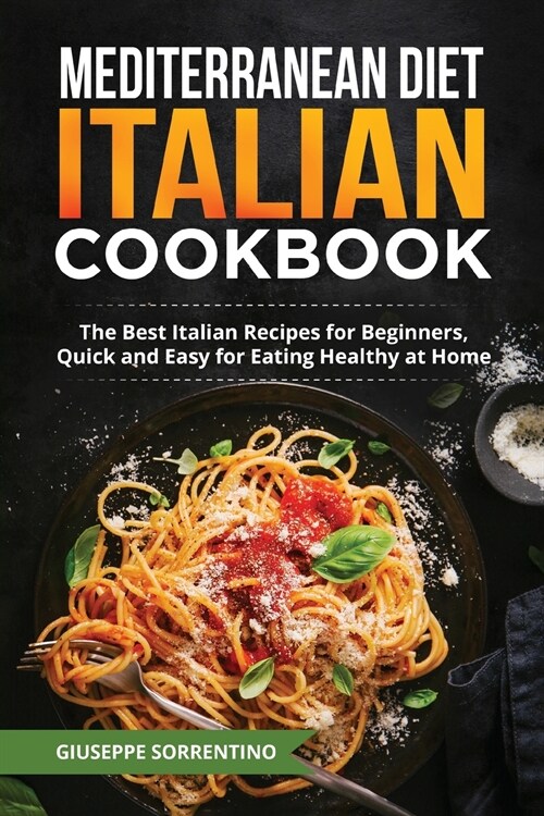Mediterranean Diet Italian Cookbook: The Best Italian Recipes for Beginners, Quick and Easy for Eating Healthy at Home (Paperback)