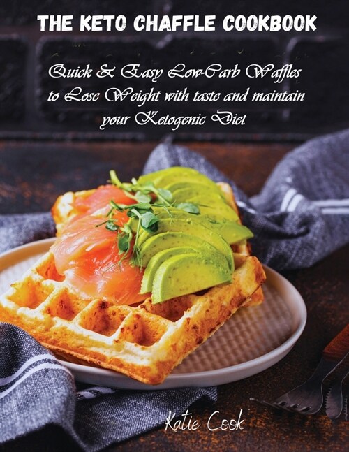 The Keto Chaffle Cookbook: Quick and Easy Low-Carb Waffles to Lose Weight with taste and maintain your Ketogenic Diet (Paperback)