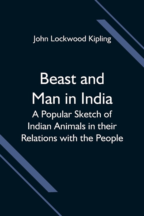 Beast and Man in India; A Popular Sketch of Indian Animals in their Relations with the People (Paperback)