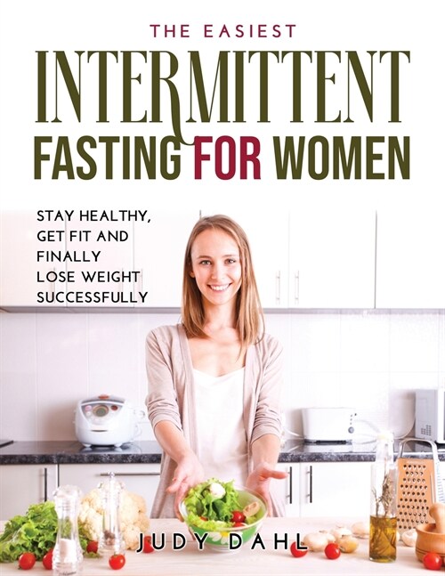 The Easiest Intermittent Fasting for Women: Stay healthy, get fit and finally lose weight successfully (Paperback)