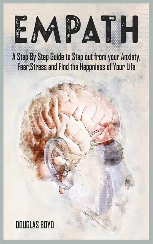 Empath: A Step By Step Guide to Step out from your Anxiety, Fear, Stress and Find the Happiness of Your Life (Hardcover)