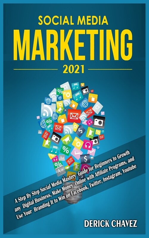 Social Media Marketing 2021: A Step By Step Social Media Mastery Guide for Beginners to Growth any Digital Business, Make Money Online with Affilia (Hardcover)