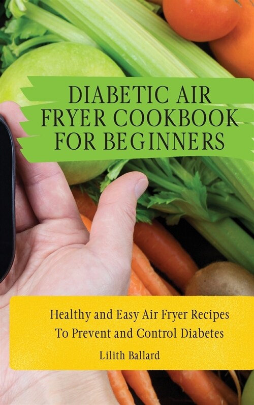 Diabetic Air Fryer Cookbook for Beginners: Healthy and Easy Air Fryer Recipes To Prevent and Control Diabetes (Hardcover)