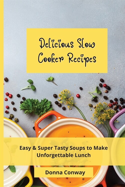Delicious Slow Cooker Recipes: Easy & Super Tasty Soups to Make Unforgettable Lunch (Paperback)