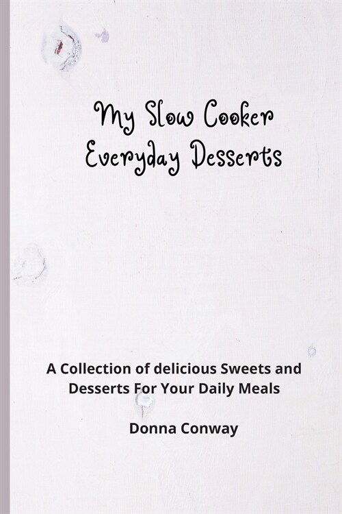 My Slow Cooker Everyday Desserts: A Collection of delicious Sweets and Desserts For Your Daily Meals (Paperback)