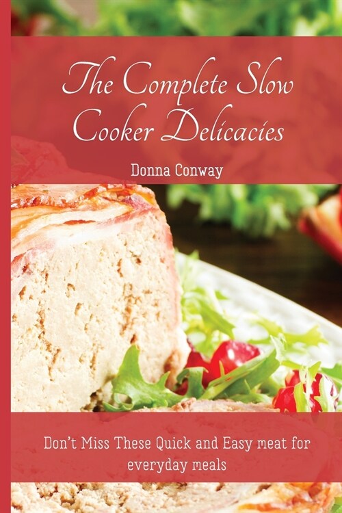 The Complete Slow Cooker Delicacies: Dont Miss These Quick and Easy meat for everyday meals (Paperback)