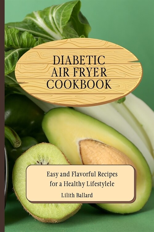 Diabetic Air Fryer Cookbook: Easy and Flavorful Recipes for a Healthy Lifestyle (Paperback)