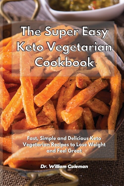 The Super Easy Keto Vegetarian Cookbook: Fast, Simple and Delicious Keto Vegetarian Recipes to Lose Weight and Feel Great (Paperback)