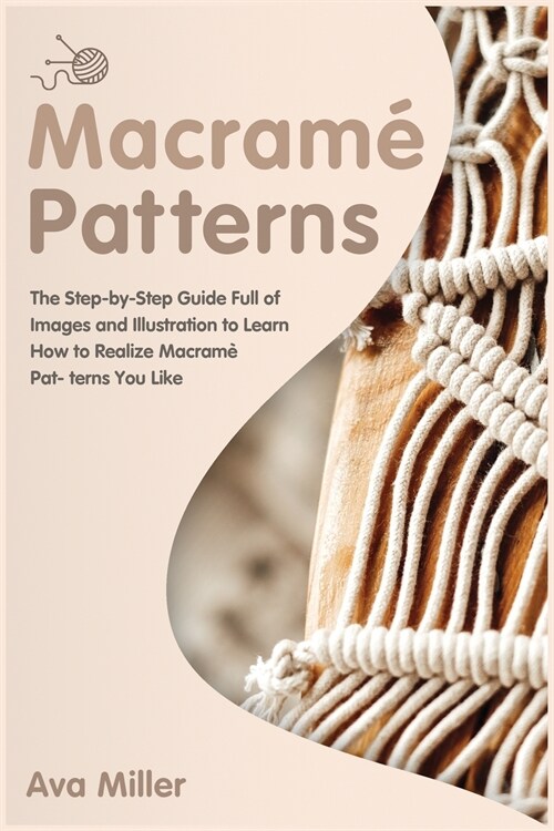 Macram?Patterns: The Step-by-Step Guide Full of Images and Illustration to Learn How to Realise Macram?Patterns You Like (Paperback)