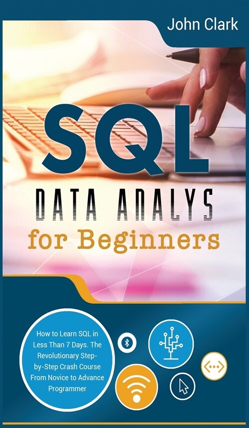 SQL Data Analysis for Beginners: How to Learn SQL in Less Than 7 Days. The Revolutionary Step-by- Step Crash Course From Novice to Advance Programmer (Hardcover, 2, Hardback Black)