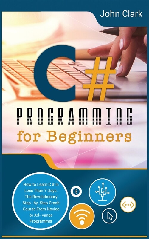 C# Programming for Beginners: How to Learn C# in Less Than 7 Days. The Revolutionary Step-by- Step Crash Course From Novice to Advance Programmer (Paperback)