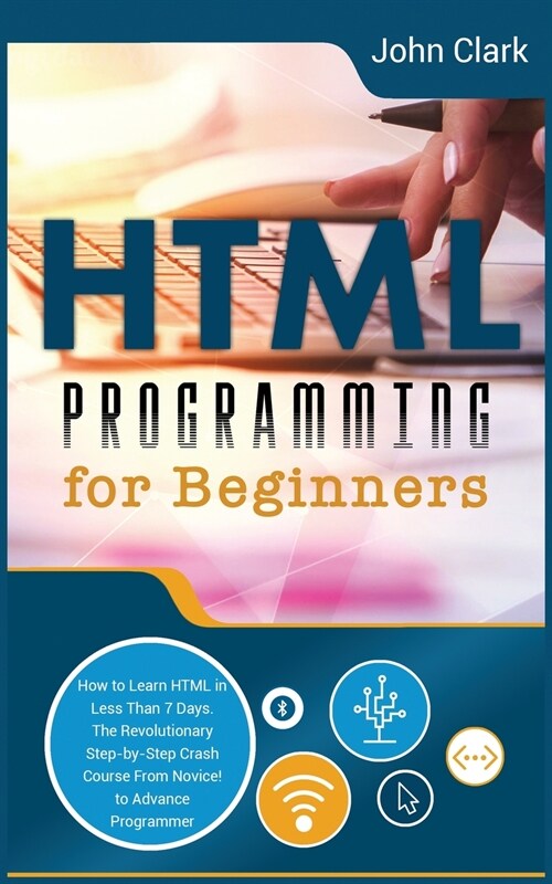 HTML Programming for Beginners: How to Learn HTML in Less Than 7 Days. The Revolutionary Step-by-Step Crash Course From Novice to Advance Programmer (Paperback)