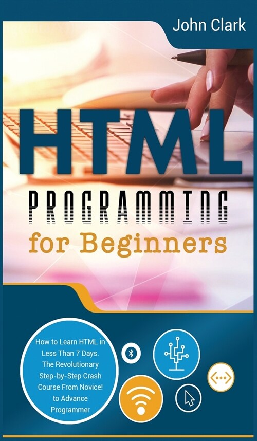 HTML Programming for Beginners: How to Learn HTML in Less Than 7 Days. The Revolutionary Step-by-Step Crash Course From Novice to Advance Programmer (Hardcover, 2, Hardback Black)