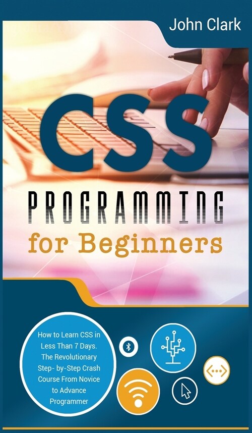 CSS Programming for Beginners: How to Learn CSS in Less Than 7 Days. The Revolutionary Step-by- Step Crash Course From Novice to Advance Programmer (Hardcover, 2, Hardback Black)