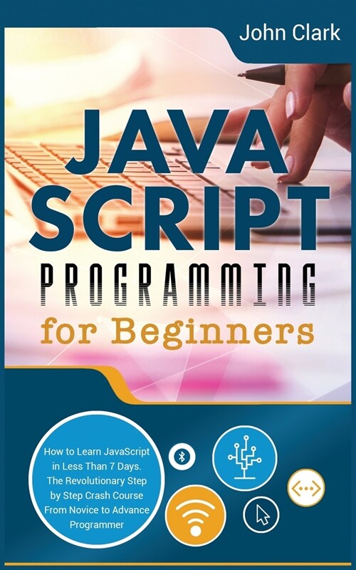 JavaScript Programming for Beginners: How to Learn JavaScript in Less Than 7 Days. The Revolutionary Step-by-Step Crash Course From Novice to Advance (Paperback)