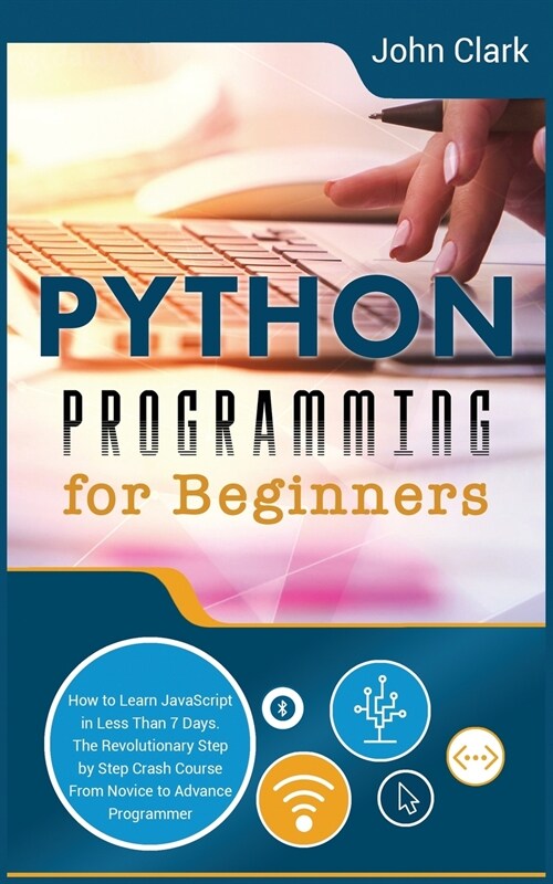 Python Programming for Beginners: How to Learn Python in Less Than 7 Days. The Revolutionary Step-by-Step Crash Course From Novice to Advance Programm (Paperback)