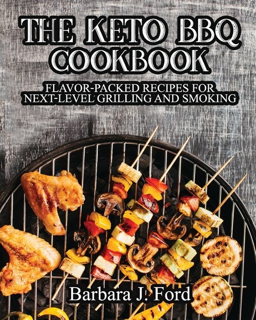 The Keto BBQ Cookbook: Flavor-Packed Recipes for Next-Level Grilling and Smoking (Paperback)