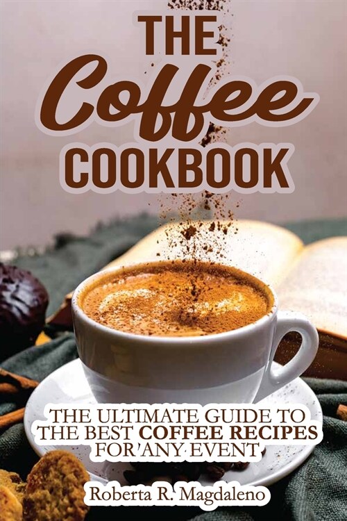 The Coffee Cookbook: The Ultimate Guide to The Best Coffee Recipes for Any Event (Paperback)