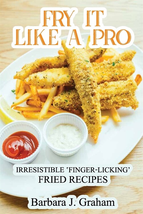 Fry it Like a Pro: Irresistible Finger-Licking Fried Recipes (Paperback)