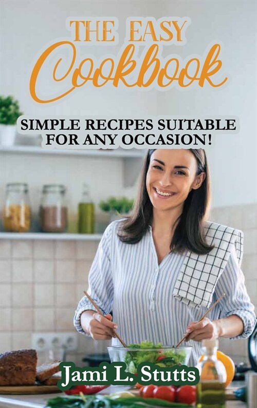 The Easy Cookbook: Simple Recipes Suitable for Any Occasion! (Hardcover)