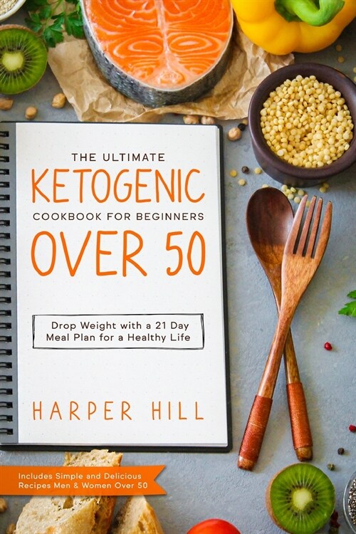 The Ultimate Ketogenic Cookbook for Beginners Over 50: Drop Weight with a 21 Day Meal Plan for a Healthy Life (Includes Simple and Delicious Recipes M (Paperback)