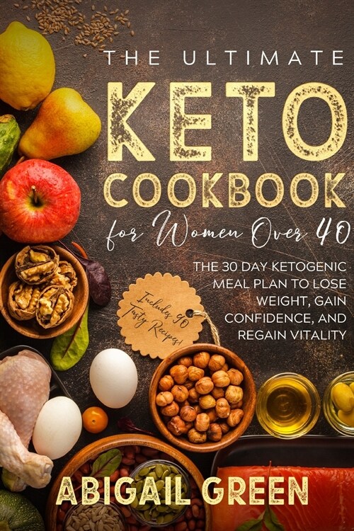 The Ultimate Keto Cookbook for Women Over 40: The 30 Day Ketogenic Meal Plan to Lose Weight, Gain Confidence, and Regain Vitality (Includes 90 Tasty R (Paperback)