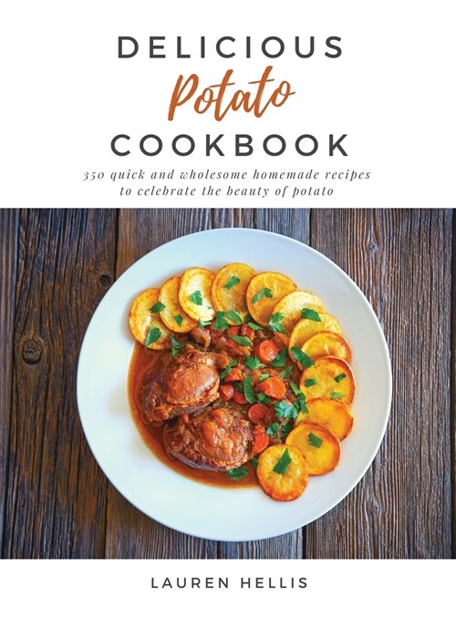 Delicious Potato Cookbook: 350 quick and wholesome homemade recipes to celebrate the beauty of potato (Hardcover)